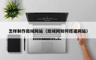 泰兴怎样制作局域网站（局域网如何搭建网站）