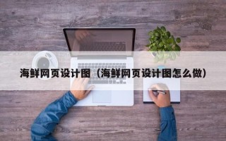 泰兴海鲜网页设计图（海鲜网页设计图怎么做）