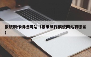 泰兴报纸制作模板网站（报纸制作模板网站有哪些）